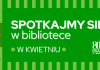 Biblioteka zaprasza na kwietniowe wydarzenia